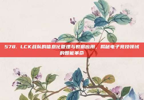 578. LCK战队的信息化管理与数据应用，揭秘电子竞技领域的智能革命