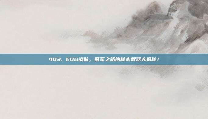 403. EDG战队，冠军之路的秘密武器大揭秘！