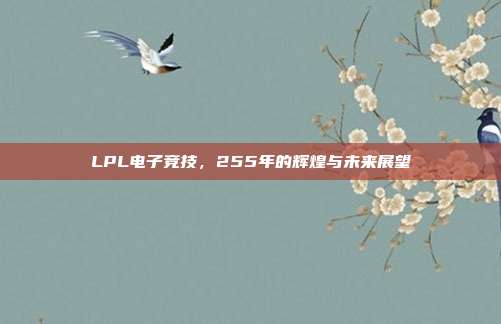 LPL电子竞技，255年的辉煌与未来展望